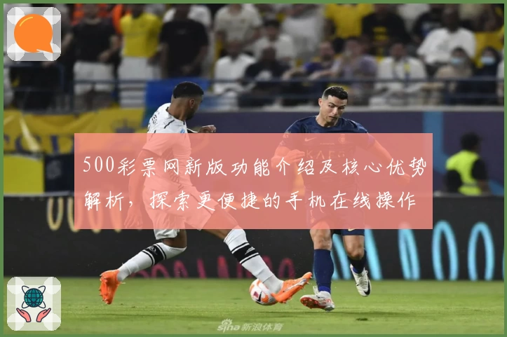 500彩票网新版功能介绍及核心优势解析，探索更便捷的手机在线操作体验