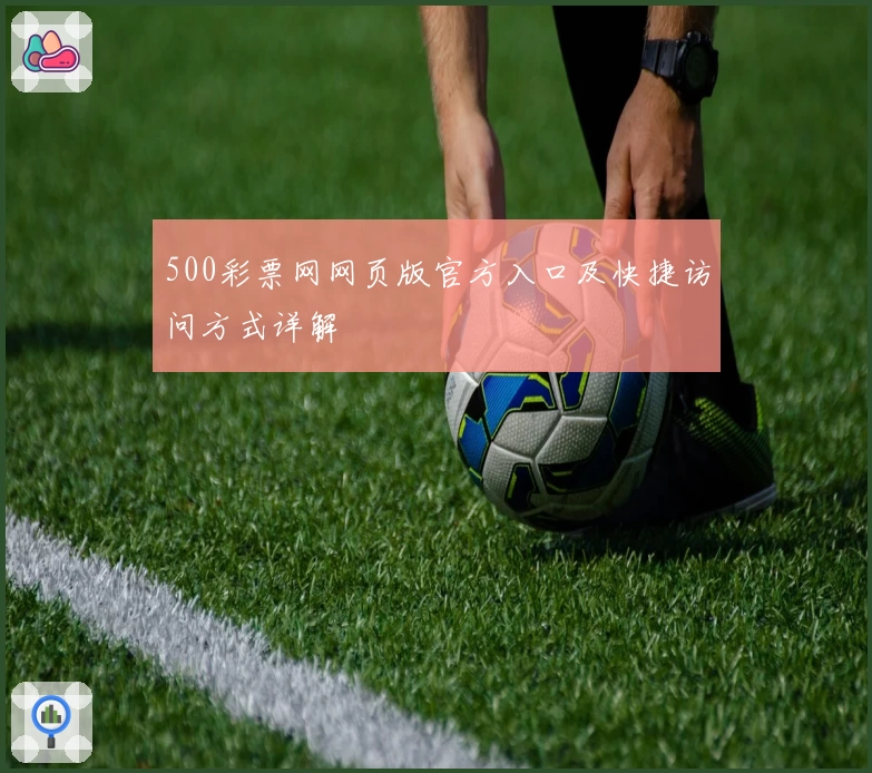 500彩票网网页版官方入口及快捷访问方式详解